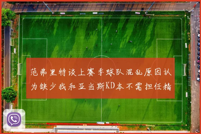 范弗里特谈上赛季球队混乱原因认为缺少我和亚当斯KD本不需担任精神领袖