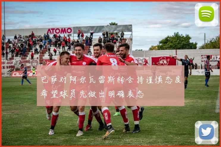 巴萨对阿尔瓦雷斯转会持谨慎态度希望球员先做出明确表态